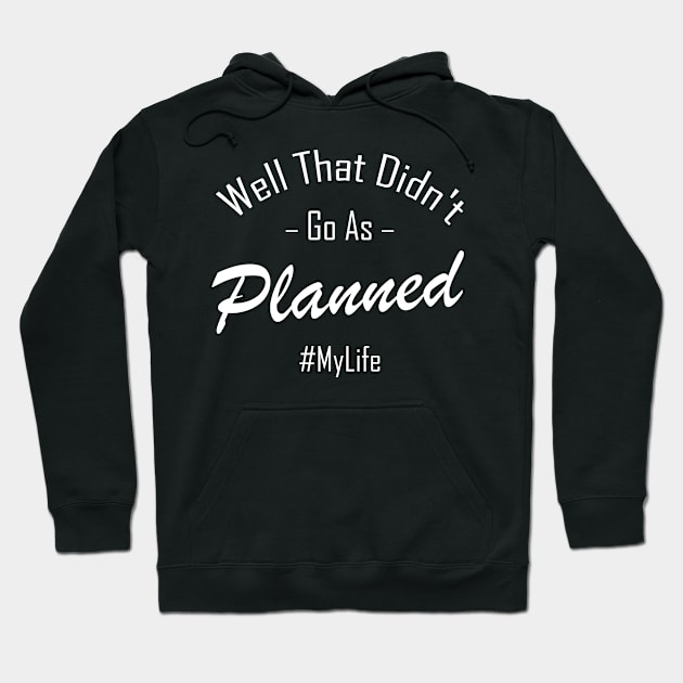 Well That Didn't Go As Planned #MyLife Hoodie by Choukri Store